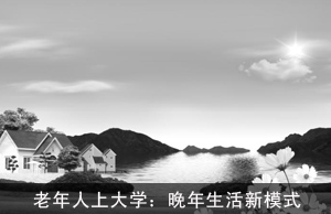 “找回青春，重返社会” 老年人上大学：晚年生活新模式（上）